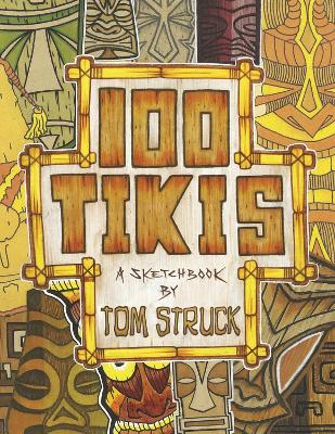 100 Tikis: A Sketchbook by Tom Struck book