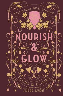 Nourish & Glow - Naturally Beautifying Foods & Elixirs book