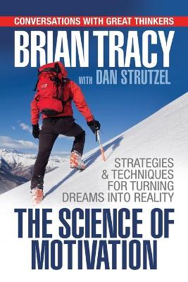 The Science of Motivation: Strategies & Techniques for Turning Dreams into Destiny by Brian Tracy