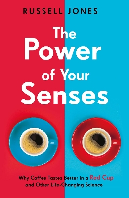 The Power of Your Senses: Why Coffee Tastes Better in a Red Cup and Other Life-Changing Science book