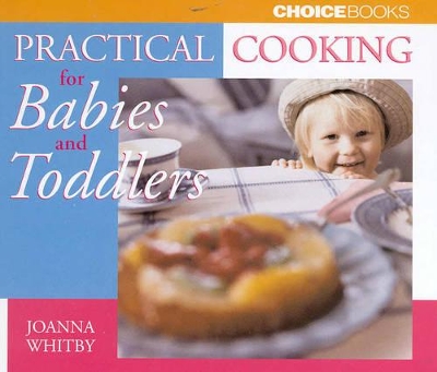 Practical Cooking for Babies and Toddlers by Joanna Whitby