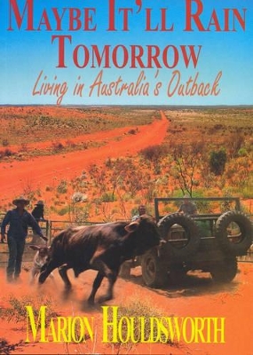 Maybe It'll Rain Tomorrow: Living in Australia's Outback book