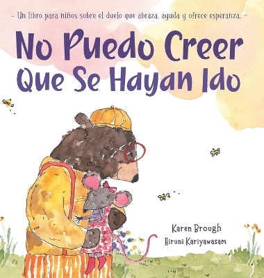 No Puedo Creer Que Se Hayan Ido: Un Libro para Niños Sobre el Duelo Que Abraza, Ayuda y Ofrece Esperanza book