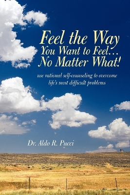 Feel the Way You Want to Feel ... No Matter What! book