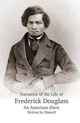 Narrative of the Life of Frederick Douglass, an American Slave, Written by Himself by Frederick Douglass