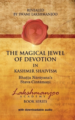 The Magical Jewel of Devotion in Kashmir Shaivism: Bhatta Narayana's Stava Cintamani by Swami Lakshmanjoo