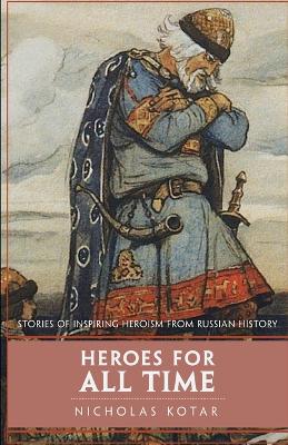 Heroes for All Time: Stories of Inspiring Heroism from Russian History book