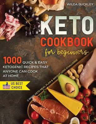 Keto Cookbook for Beginners: 1000 Quick & Easy Ketogenic Recipes that Anyone Can Cook at home 2-week Keto Meal Plan & Weight Loss Challenge book