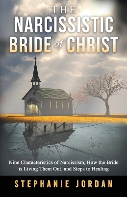 The Narcissistic Bride of Christ: 9 Characteristics of Narcissism, How the Bride of Christ is Living Them Out, and Steps to Healing book