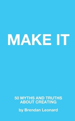 Make It: 50 Myths and Truths About Creating book