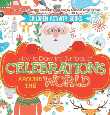 Children Activity Books. How to Draw the Symbols of Celebrations around the World. Bonus Pages Include Coloring and Color by Number Xmas Edition. Merry Activity Book for Kids of All Ages by Speedy Kids