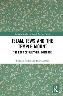 Islam, Jews and the Temple Mount: The Rock of Our/Their Existence by Yitzhak Reiter