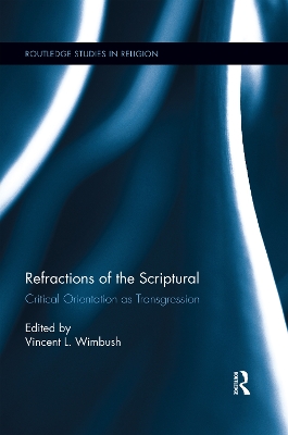 Refractions of the Scriptural: Critical Orientation as Transgression by Vincent L. Wimbush