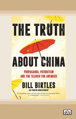 The Truth About China: Propaganda, patriotism and the search for answers by Bill Birtles