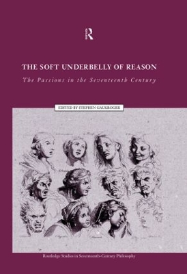 The Soft Underbelly of Reason: The Passions in the Seventeenth Century book