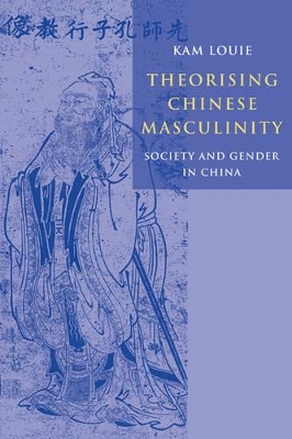 Theorising Chinese Masculinity by Kam Louie