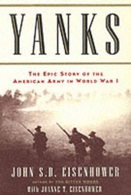 Yanks: The Epic Story of the American Army in World War I by John S. D. Eisenhower