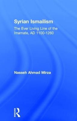 Syrian Ismailism: The Ever Living Line of the Imamate, A.D. 1100--1260 book