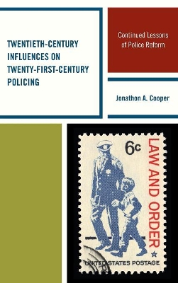 Twentieth-Century Influences on Twenty-First-Century Policing by Jonathon A. Cooper