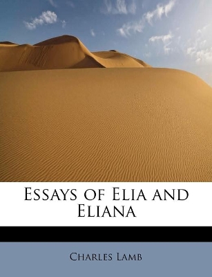 Essays of Elia and Eliana by Charles Lamb