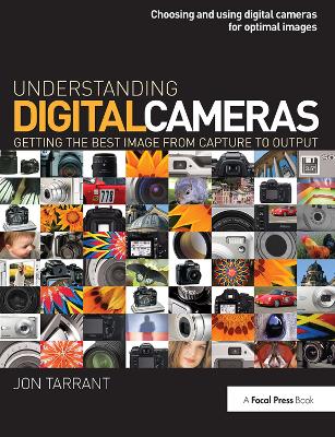 Understanding Digital Cameras: Getting the Best Image from Capture to Output by Jon Tarrant