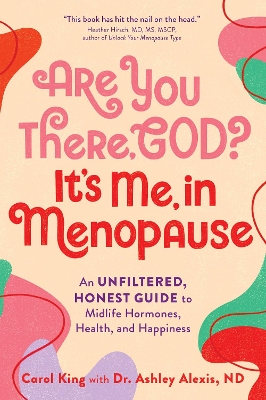 Are You There, God? It's Me, In Menopause: An Unfiltered, Honest Guide to Midlife Hormones, Health, and Happiness book