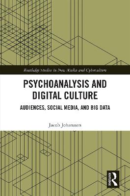 Psychoanalysis and Digital Culture: Audiences, Social Media, and Big Data by Jacob Johanssen