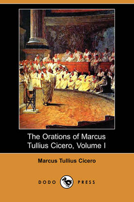 Orations of Marcus Tullius Cicero, Volume I (Dodo Press) book