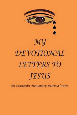 MY DEVOTIONAL LETTERS TO JESUS By Evangelist Missionary Patricia Watts: Devotional book