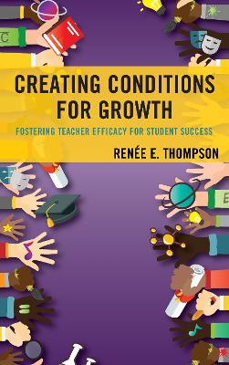 Creating Conditions for Growth: Fostering Teacher Efficacy for Student Success book