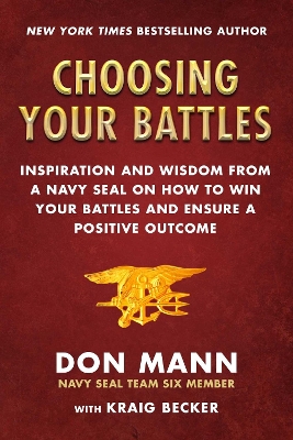 Choosing Your Battles: Inspiration and Wisdom from a Navy SEAL on How to Win Your Battles and Ensure a Positive Outcome book