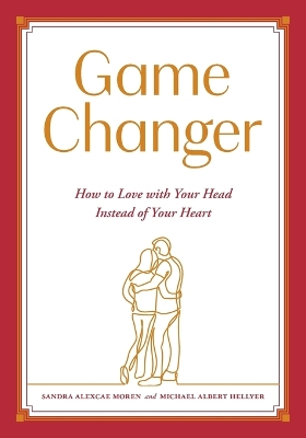 Game Changer: How to Love with Your Head Instead of Your Heart book