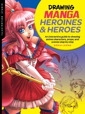 Illustration Studio: Drawing Manga Heroines and Heroes: An interactive guide to drawing anime characters, props, and scenes step by step book