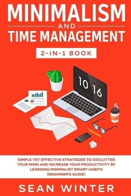 Minimalism and Time Management 2-in-1 Book: Simple Yet Effective Strategies to Declutter Your Mind and Increase Your Productivity by Learning Minimalist Smart Habits (Beginner's Guide) by Sean Winter