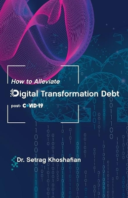 How to Alleviate Digital Transformation Debt: post-COVID-19 by Dr Setrag Khoshafian