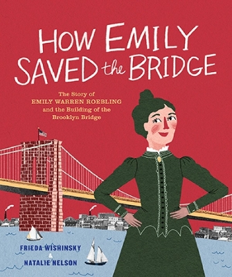 How Emily Saved the Bridge: The Story of Emily Warren Roebling and the Building of the Brooklyn Bridge book