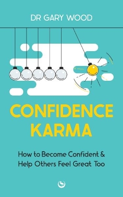 Confidence Karma: How to Become Confident and Help Others Feel Great Too by Dr Gary Wood
