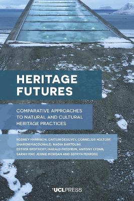 Heritage Futures: Comparative Approaches to Natural and Cultural Heritage Practices book