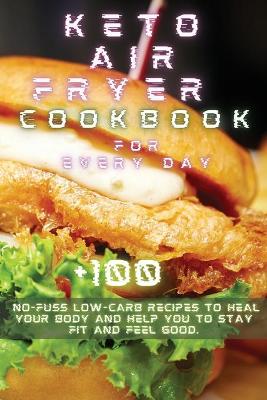 Keto Air Fryer Recipes for Every Day: Michelle Williams +100 No-Fuss Low-Carb Recipes to Heal Your Body and Help You To Stay book