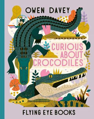 Curious About Crocodiles by Owen Davey