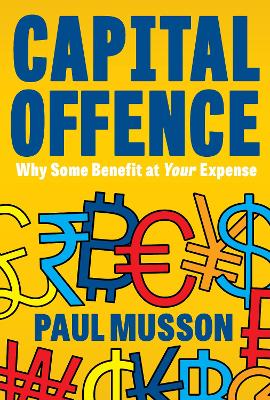 Capital Offence: Why Some Benefit At Your Expense book
