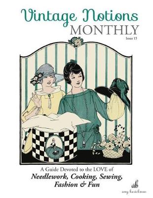 Vintage Notions Monthly - Issue 15: A Guide Devoted to the Love of Needlework, Cooking, Sewing, Fasion & Fun book
