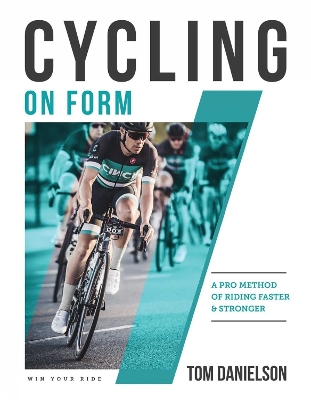 Cycling On Form: A Pro Method of Riding Faster and Stronger by Tom Danielson