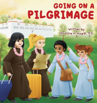 Going on a Pilgrimage: Teach Kids The Virtues Of Patience, Kindness, And Gratitude From A Buddhist Spiritual Journey - For Children To Experience Their Own Pilgrimage in Buddhism! book