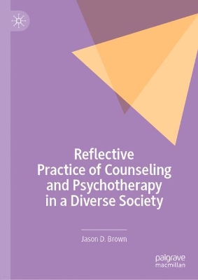 Reflective Practice of Counseling and Psychotherapy in a Diverse Society by Jason D. Brown