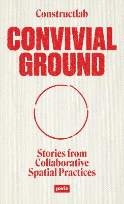 Convivial Ground: Stories from Collaborative Spatial Practices book