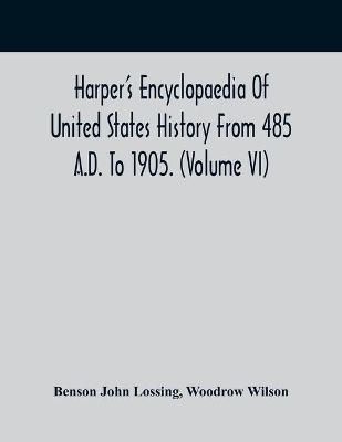 Harper'S Encyclopaedia Of United States History From 485 A.D. To 1905. (Volume Vi) book