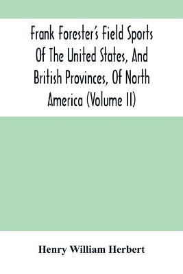 Frank Forester'S Field Sports Of The United States, And British Provinces, Of North America (Volume Ii) book