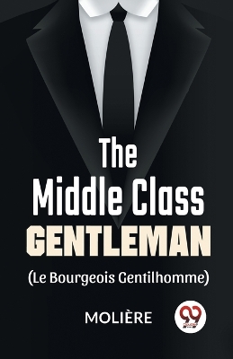 The Middle-Class Gentleman (Le Bourgeois Gentilhomme) by Moliere