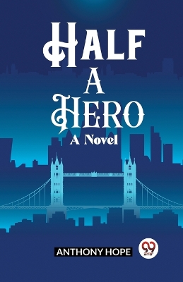 Half a Hero A Novel by Anthony Hope